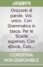 Orizzonti di parole. Vol. unico. Con Grammatica in tasca. Per le Scuole superiori. Con ebook. Con espansione online