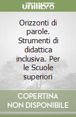 Orizzonti di parole. Strumenti di didattica inclusiva. Per le Scuole superiori