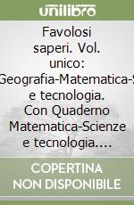 Favolosi saperi. Vol. unico: Storia-Geografia-Matematica-Scienze e tecnologia. Con Quaderno Matematica-Scienze e tecnologia. Per la 5ª classe elementare. Con e-book. Con espansione online libro