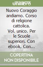 Nuovo Coraggio andiamo. Corso di religione cattolica. Vol. unico. Per le Scuole superiori. Con ebook. Con espansione online (Il) libro