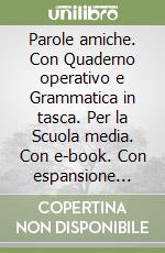 Parole amiche. Con Quaderno operativo e Grammatica in tasca. Per la Scuola media. Con e-book. Con espansione online. Vol. A-B libro