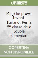 Magiche prove Invalsi. Italiano. Per la 5ª classe della Scuola elementare libro
