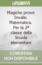 Magiche prove Invalsi. Matematica. Per la 2ª classe della Scuola elementare libro