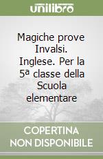 Magiche prove Invalsi. Inglese. Per la 5ª classe della Scuola elementare libro