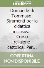 Domande di Tommaso. Strumenti per la didattica inclusiva. Corso religione cattolica. Per la Scuola media (Le)