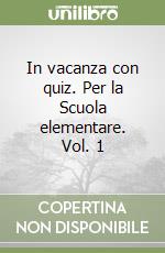 In vacanza con quiz. Per la Scuola elementare. Vol. 1