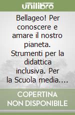 Bellageo! Per conoscere e amare il nostro pianeta. Strumenti per la didattica inclusiva. Per la Scuola media. Vol. 1 libro