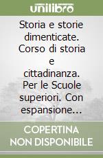 Storia e storie dimenticate. Corso di storia e cittadinanza. Per le Scuole superiori. Con espansione online libro