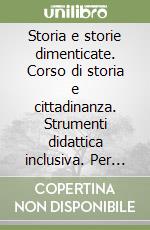 Storia e storie dimenticate. Corso di storia e cittadinanza. Strumenti didattica inclusiva. Per le Scuole superiori. Vol. 1 libro