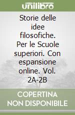 Storie delle idee filosofiche. Per le Scuole superiori. Con espansione online. Vol. 2A-2B libro