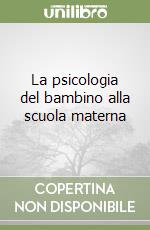 La psicologia del bambino alla scuola materna libro