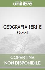 GEOGRAFIA IERI E OGGI libro