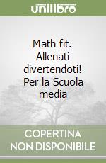 Math fit. Allenati divertendoti! Per la Scuola media libro