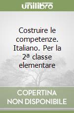 Costruire le competenze. Italiano. Per la 2ª classe elementare libro