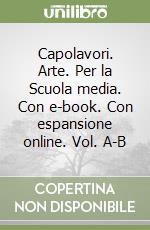 Capolavori. Arte. Per la Scuola media. Con e-book. Con espansione online. Vol. A-B libro