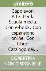 Capolavori. Arte. Per la Scuola media. Con e-book. Con espansione online. Con Libro: Catalogo dei capolavori. Vol. A-B libro