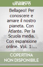 Bellageo! Per conoscere e amare il nostro pianeta. Con Atlante. Per la Scuola media. Con espansione online. Vol. 1: Europa e Italia libro