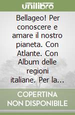 Bellageo! Per conoscere e amare il nostro pianeta. Con Atlante. Con Album delle regioni italiane. Per la Scuola media. Con espansione online. Vol. 1: Europa e Italia libro