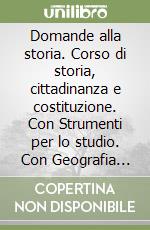 Domande alla storia. Corso di storia, cittadinanza e costituzione. Con Strumenti per lo studio. Con Geografia ieri e oggi. Per le Scuole superiori. Con espansione online. Vol. 1 libro