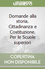 Domande alla storia. Cittadinanza e Costituzione. Per le Scuole superiori