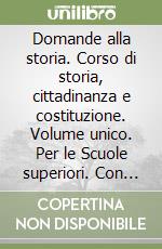 Domande alla storia. Corso di storia, cittadinanza e costituzione. Volume unico. Per le Scuole superiori. Con espansione online