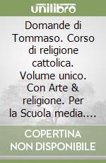 Domande di Tommaso. Corso di religione cattolica. Volume unico. Con Arte & religione. Per la Scuola media. Con e-book. Con espansione online (Le)