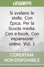 Si svelano le stelle. Con Epica. Per la Scuola media. Con e-book. Con espansione online. Vol. 1 libro