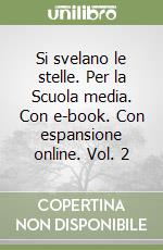 Si svelano le stelle. Per la Scuola media. Con e-book. Con espansione online. Vol. 2 libro