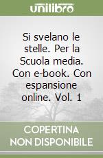 Si svelano le stelle. Per la Scuola media. Con e-book. Con espansione online. Vol. 1 libro