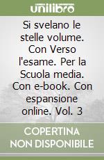 Si svelano le stelle volume. Con Verso l'esame. Per la Scuola media. Con e-book. Con espansione online. Vol. 3 libro