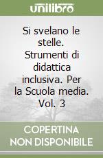 Si svelano le stelle. Strumenti di didattica inclusiva. Per la Scuola media. Vol. 3 libro