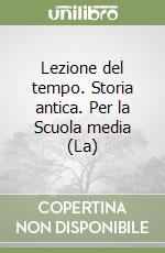 Lezione del tempo. Storia antica. Per la Scuola media (La) libro