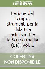 Lezione del tempo. Strumenti per la didattica inclusiva. Per la Scuola media (La). Vol. 1 libro