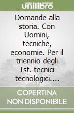 Domande alla storia. Con Uomini, tecniche, economie. Per il triennio degli Ist. tecnici tecnologici. Con e-book. Con espansione online. Vol. 4: Il Settecento e l'Ottocento libro