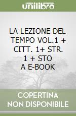 LA LEZIONE DEL TEMPO VOL.1 + CITT. 1+ STR. 1 + STO A E-BOOK libro