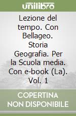 Lezione del tempo. Con Bellageo. Storia Geografia. Per la Scuola media. Con e-book (La). Vol. 1 libro