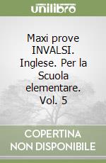 Maxi prove INVALSI. Inglese. Per la Scuola elementare. Vol. 5