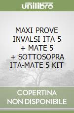 MAXI PROVE INVALSI ITA 5 + MATE 5 + SOTTOSOPRA ITA-MATE 5 KIT libro