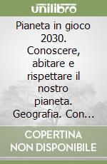 Pianeta in gioco 2030. Conoscere, abitare e rispettare il nostro pianeta. Geografia. Con Atlante e le Regioni d'Italia. Per la Scuola media. Con e-book. Con espansione online. Vol. 1: L' Europa e l'Italia libro