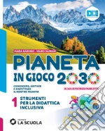 Pianeta in gioco 2030. Conoscere, abitare e rispettare il nostro pianeta. Geografia. Strumenti didattica inclusiva. Per la Scuola media. Vol. 1 libro