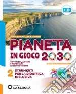 Pianeta in gioco 2030. Conoscere, abitare e rispettare il nostro pianeta. Geografia. Strumenti didattica inclusiva. Per la Scuola media. Vol. 2 libro
