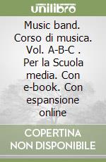 Music band. Corso di musica. Vol. A-B-C . Per la Scuola media. Con e-book. Con espansione online