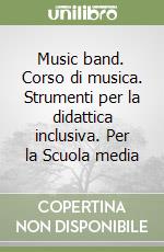 Music band. Corso di musica. Strumenti per la didattica inclusiva. Per la Scuola media