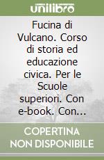 Fucina di Vulcano. Corso di storia ed educazione civica. Per le Scuole superiori. Con e-book. Con espansione online (La). Vol. 1: Dalla Preistoria alla crisi della Repubblica libro