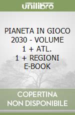 PIANETA IN GIOCO 2030 - VOLUME 1 + ATL. 1 + REGIONI E-BOOK libro