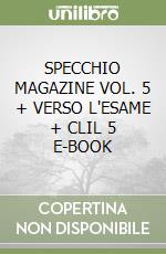 SPECCHIO MAGAZINE VOL. 5 + VERSO L'ESAME + CLIL 5 E-BOOK libro