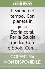 Lezione del tempo. Con pianeta in gioco, Storia-corsi. Per la Scuola media. Con e-book. Con espansione online (La). Vol. 2 libro