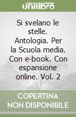 Si svelano le stelle. Antologia. Per la Scuola media. Con e-book. Con espansione online. Vol. 2 libro