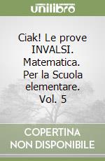 Ciak! Le prove INVALSI. Matematica. Per la Scuola elementare. Vol. 5 libro