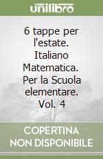 6 tappe per l'estate. Italiano Matematica. Per la Scuola elementare. Vol. 4 libro